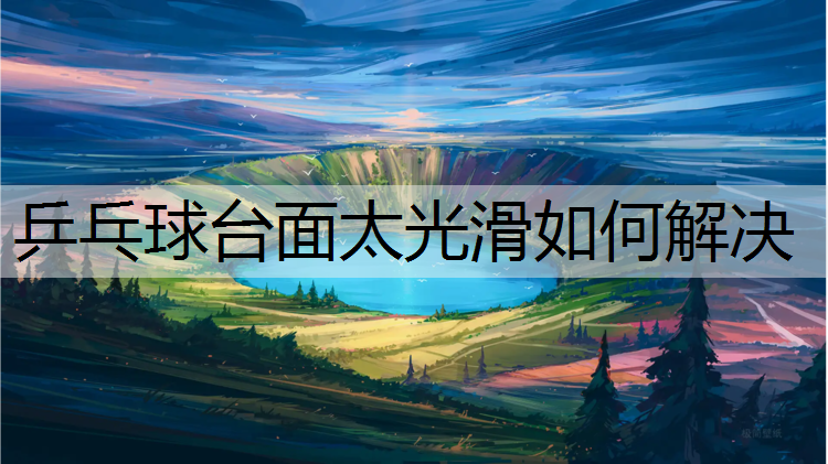乒乓球台面太光滑如何解决