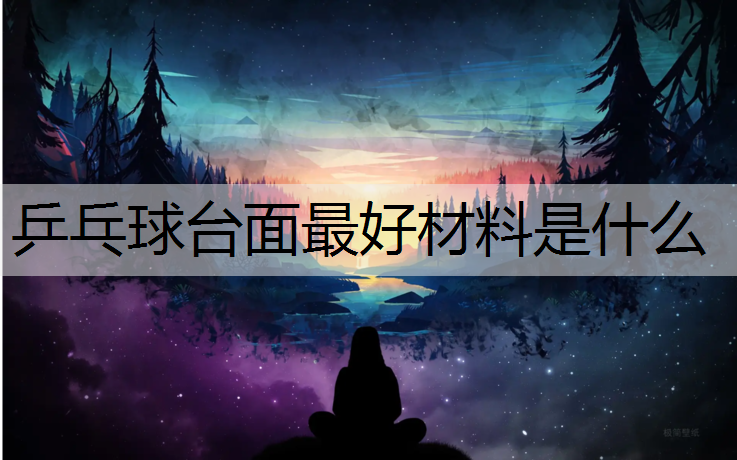 乒乓球台面最好材料是什么