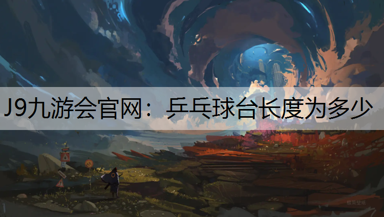 J9九游会官网：乒乓球台长度为多少