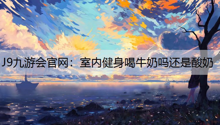 室内健身喝牛奶吗还是酸奶