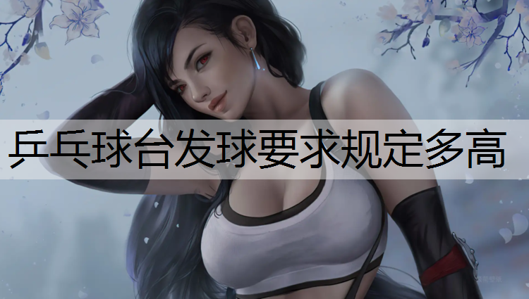 乒乓球台发球要求规定多高