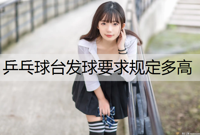 乒乓球台发球要求规定多高