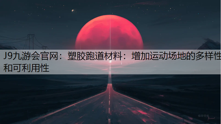 塑胶跑道材料：增加运动场地的多样性和可利用性